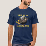 Yes, It Is Rocket Science Shirt<br><div class="desc">Tired of explaining things in detail of what you are doing? Use this to end the conversation before it even starts.</div>