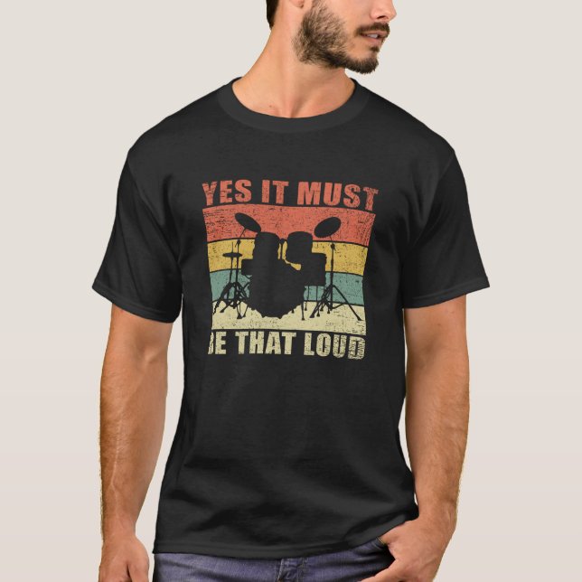 Yes It Must Be That Loud | Drumming Drummer Gift T-Shirt (Front)