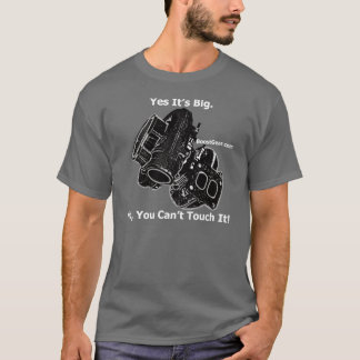 Yes It's Big.  No, You Can't Touch It! T-Shirt