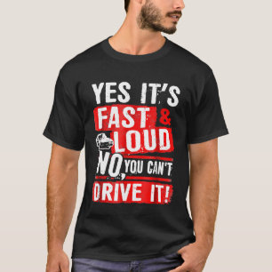 Yes Its Fast Loud No You Cant Drive It Car T-Shirt