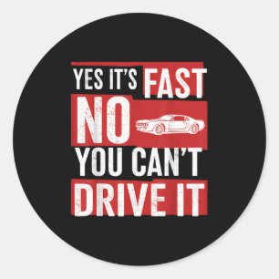 Yes It's Fast No You Can't Drive It Funny Fast Car Classic Round Sticker