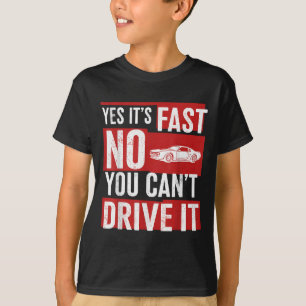 Yes It's Fast No You Can't Drive It Funny Fast Car T-Shirt