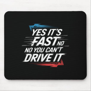 Yes It's Fast No You Can't Drive It Speed Car Driv Mouse Pad