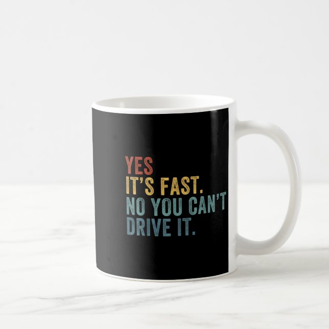 Yes It's Fast No You Can't Drive It Speed Funny Ca Coffee Mug (Right)
