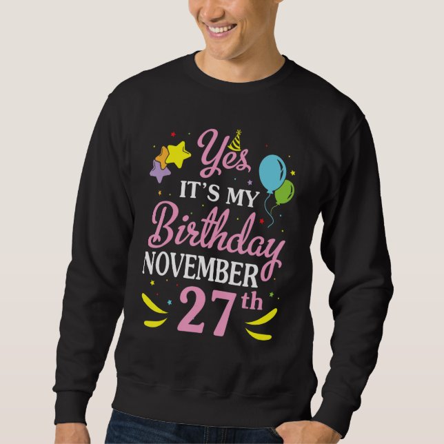 Yes It's My Birthday November 27th Happy Birthday  Sweatshirt (Front)