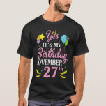 Yes It's My Birthday November 27th Happy Birthday  T-Shirt<br><div class="desc">Yes It's My Birthday November 27th Happy Birthday To Me Mum</div>