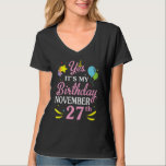 Yes It's My Birthday November 27th Happy Birthday  T-Shirt<br><div class="desc">Yes It's My Birthday November 27th Happy Birthday To Me Mum</div>