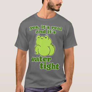 Yes Its Real and Its Water Tight T-Shirt
