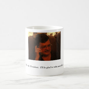 "Yes, Mr. President. I'll be glad... Coffee Mug