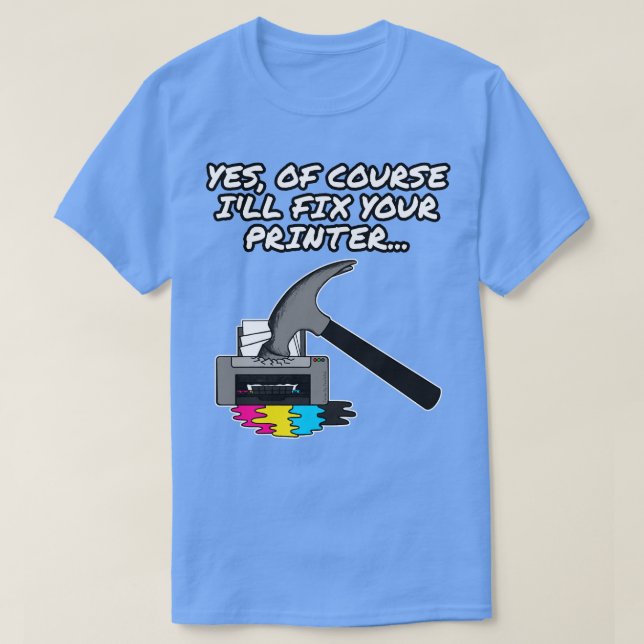 Yes Of Course Ill Fix Your Printer IT Technician O T-Shirt (Design Front)