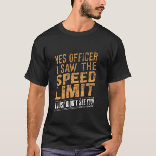 Yes Officer I Saw The Speed Limit Car Speeding Fun T-Shirt