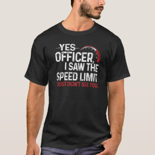 Yes Officer I Saw The Speed Limit I Just Didn't Se T-Shirt