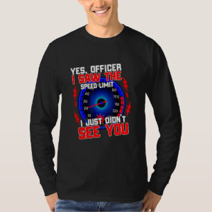 Yes Officer I Saw The Speed Limit I Just Didn't Se T-Shirt