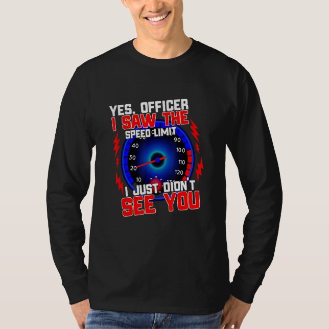 Yes Officer I Saw The Speed Limit I Just Didn't Se T-Shirt (Front)