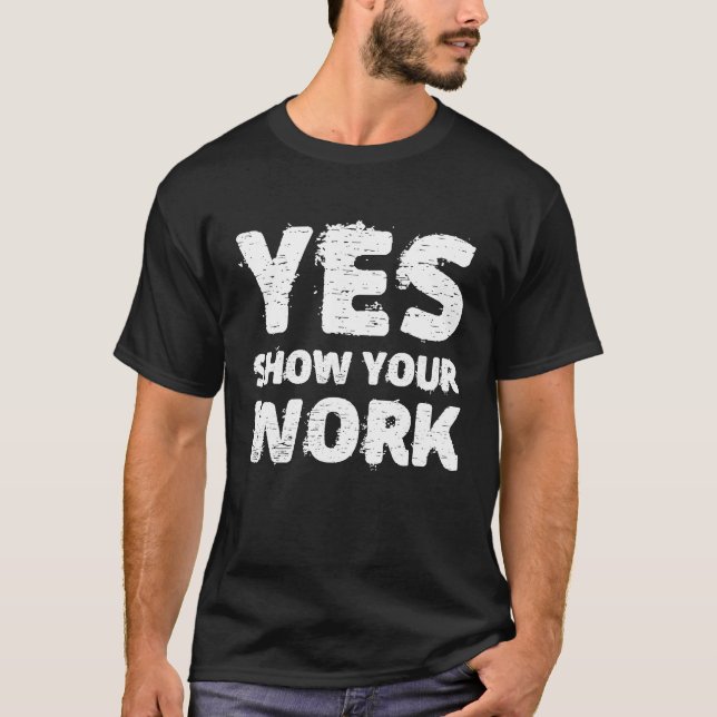 Yes Show Your Work T-Shirt (Front)