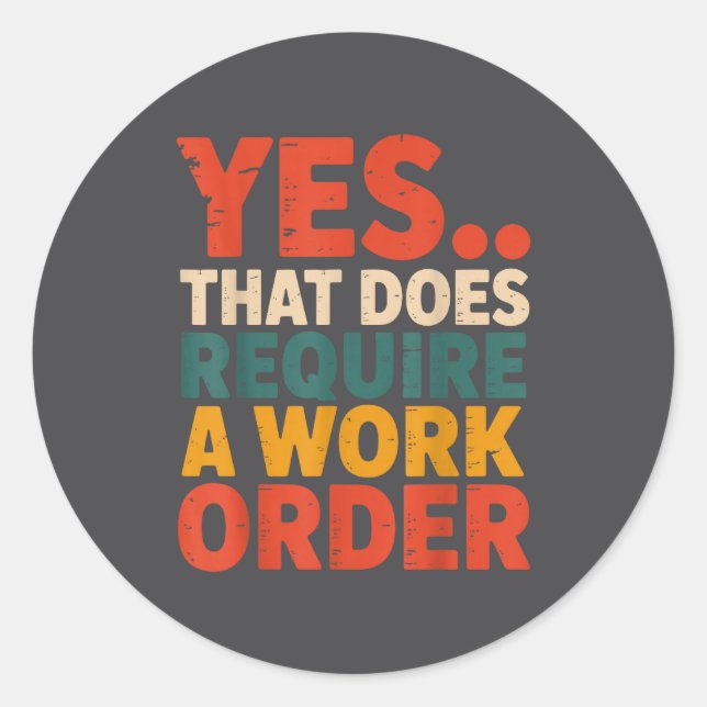 Yes That Does Require A Work Order Funny Maintenan Classic Round Sticker (Front)
