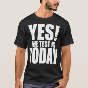 YES THE TEST IS TODAY Funny Teacher Coordinator Te T-Shirt