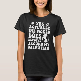 Yes The World Does Revolve Around My Dalmatian 1 T-Shirt