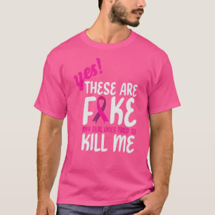 Yes These Are Fake My Real Ones Tried To Kill Me   T-Shirt