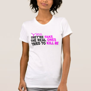 YES They're fake My real ones tried to kill me Tsh T-Shirt