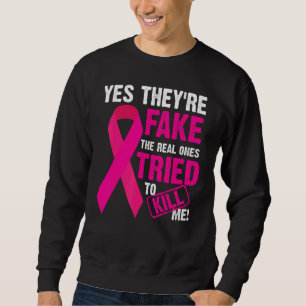 Yes They're Fake The Real Ones Tried To Kill Me Sh Sweatshirt