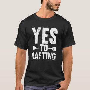Yes To Rafting  Water Sport River Raft Rafting T-Shirt