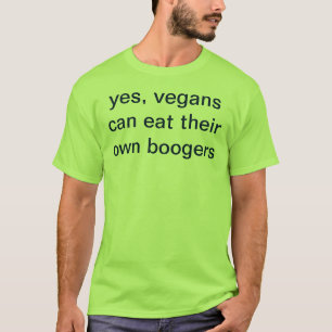 yes, vegans can eat their own boogers T-Shirt