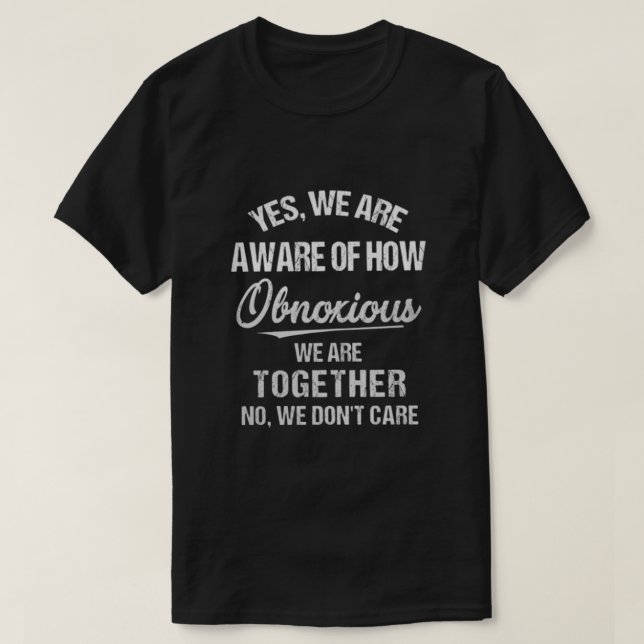 Yes we are aware of how obnoxious T-Shirt (Design Front)