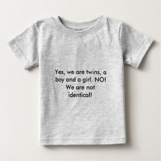 Yes, we are twins, a boy and a girl. NO! We are... Baby T-Shirt