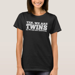 Yes  We Are Twins  No  We Are Not Identical        T-Shirt