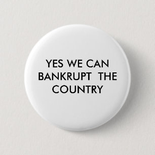 YES WE CAN BANKRUPT THE COUNTRY 6 CM ROUND BADGE