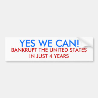 YES WE CAN!, BANKRUPT THE UNITED STATES IN JUST... BUMPER STICKER