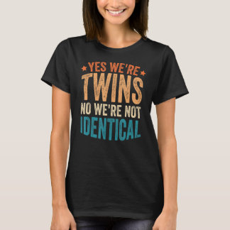 Yes We're Twins No We're Not Identical 2 T-Shirt