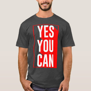 Yes You Can  Motivation Quote  Inspiration Yes You T-Shirt