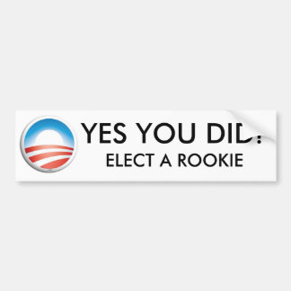 YES YOU DID - ELECT A ROOKIE BUMPER STICKER