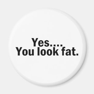 Yes You Look Fat Magnet