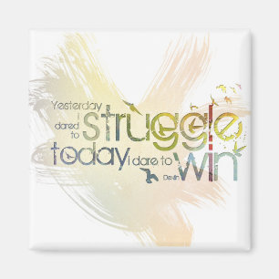 Yesterday I dared to struggle, today I dare to Win Magnet