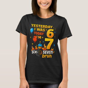 Yesterday I Was 6 Today I’m 7 Six Seven Bruh Birth T-Shirt