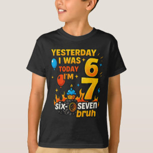 Yesterday I Was 6 Today I’m 7 Six Seven Bruh Birth T-Shirt