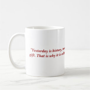 "Yesterday is history, tomorrow is a mystery, a... Coffee Mug