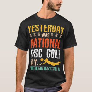 Yesterday Was National Disc Golf Day - Disc Golf T-Shirt