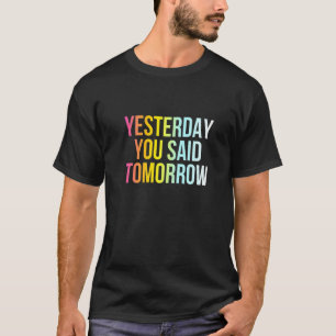Yesterday You Said Tomorrow  Funny Cool Live Now Q T-Shirt