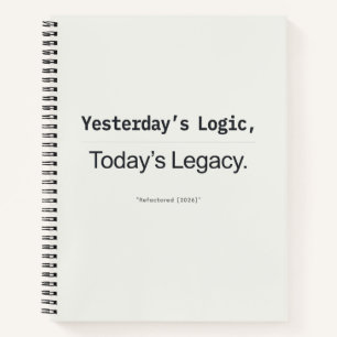Yesterday's Logic Today's Legacy Developer Quote Notebook