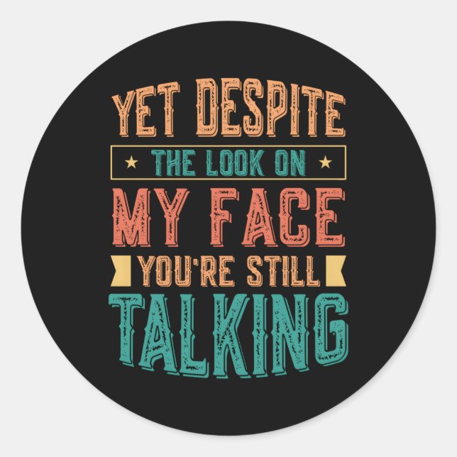 Yet Despite The Look On My Face You'Re Still Talki Classic Round Sticker (Front)
