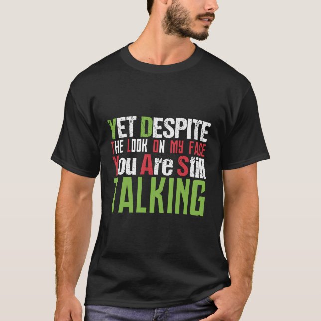 Yet Despite The Look On My Face You'Re Still Talki T-Shirt (Front)