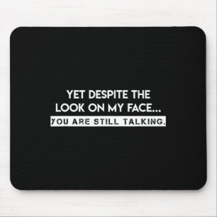 Yet, Deste The Look On My Face, You Are Still Talk Mouse Pad