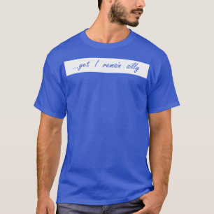 yet i remain silly T-Shirt