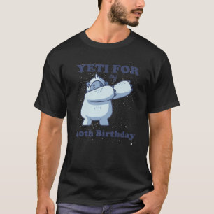 Yeti For My 40Th Birthday Forty Funny Quote Fortie T-Shirt