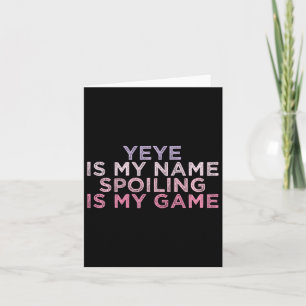 Yeye Is My Name Spoiling Is My Game Funny Mothers  Card