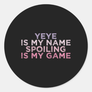 Yeye Is My Name Spoiling Is My Game Funny Mothers Classic Round Sticker